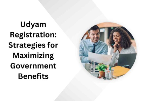 Udyam Registration Strategies for Maximizing Government Benefits