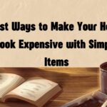 Best Ways to Make Your Home Look Expensive with Simple Items