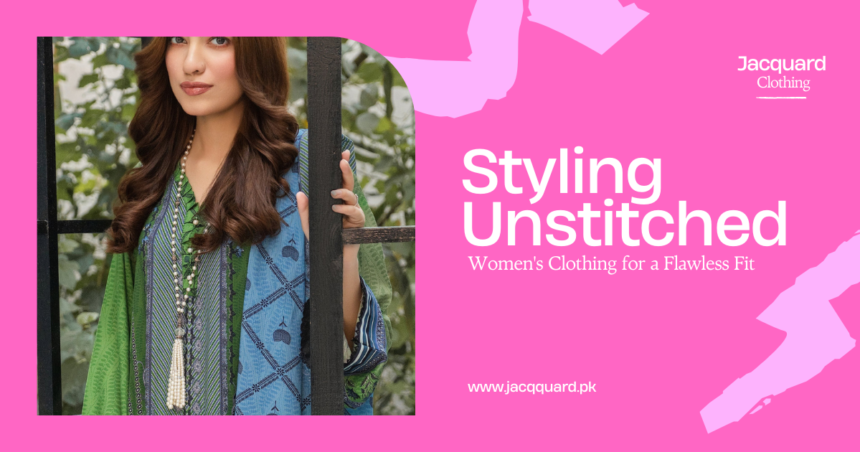 Styling Unstitched Women's Clothing for a Flawless Fit